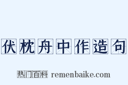 伏枕舟中作造句是什么意思的图片